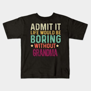 Admit It Life Would Be Boring Without Grandma Kids T-Shirt